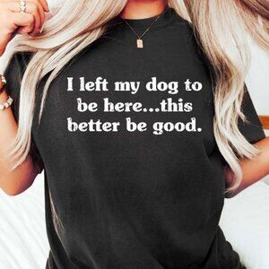 Fun T Shirt for Dog Lovers: I Left My Dog To Be Here - Women's L